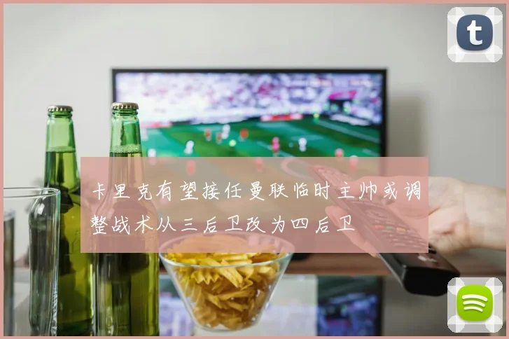 卡里克有望接任曼联临时主帅或调整战术从三后卫改为四后卫