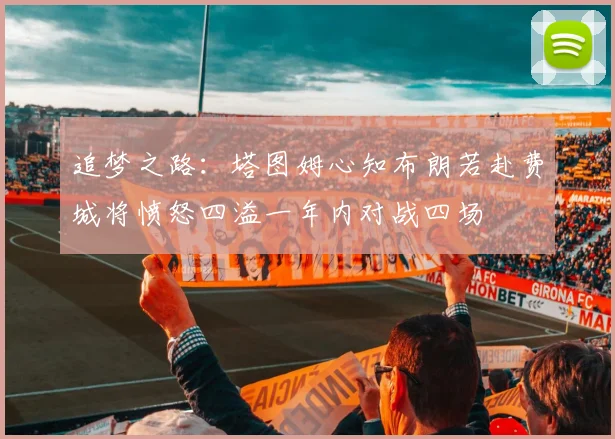 追梦之路：塔图姆心知布朗若赴费城将愤怒四溢一年内对战四场