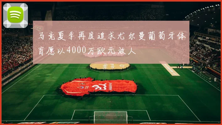 马竞夏季再度追求尤尔曼葡萄牙体育愿以4000万欧元放人